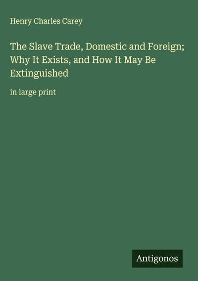 The Slave Trade, Domestic and Foreign; Why It Exists, and How It May Be Extinguished