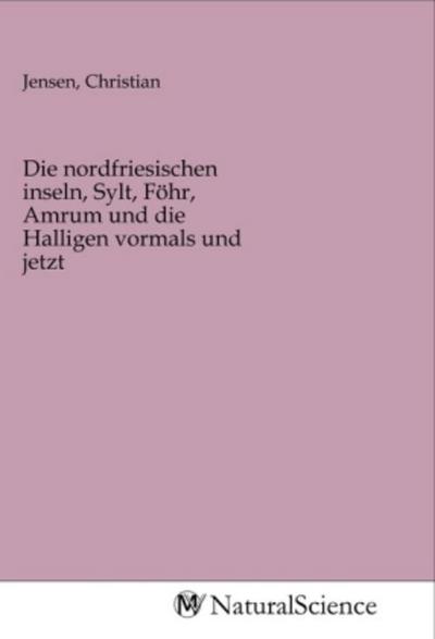 Die nordfriesischen inseln, Sylt, Föhr, Amrum und die Halligen vormals und jetzt