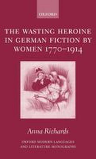 The Wasting Heroine in German Fiction by Women 1770-1914