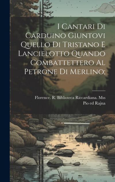 I cantari di Carduino giuntovi quello di Tristano e Lancielotto quando combattettero al petrone di Merlino;