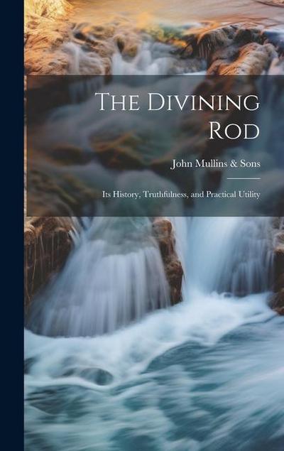 The Divining Rod: Its History, Truthfulness, and Practical Utility