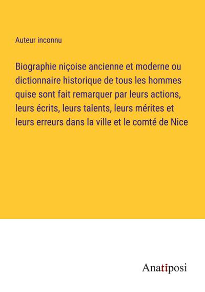 Biographie niçoise ancienne et moderne ou dictionnaire historique de tous les hommes quise sont fait remarquer par leurs actions, leurs écrits, leurs talents, leurs mérites et leurs erreurs dans la ville et le comté de Nice