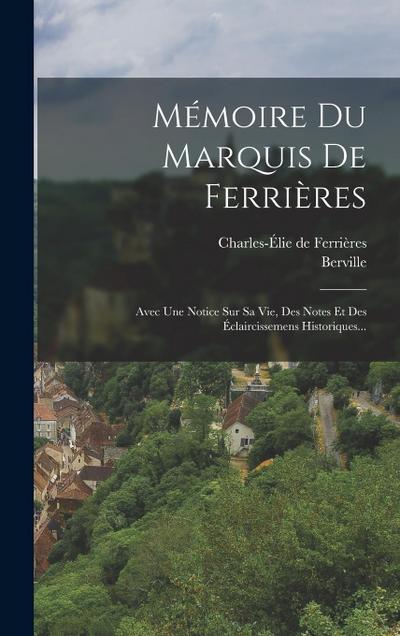 Mémoire Du Marquis De Ferrières: Avec Une Notice Sur Sa Vie, Des Notes Et Des Éclaircissemens Historiques...
