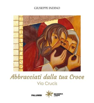 Indino, G: Abbracciati dalla tua croce. Via Crucis
