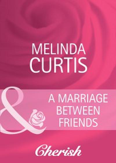 Marriage Between Friends (Mills & Boon Cherish) (Marriage of Inconvenience, Book 13)
