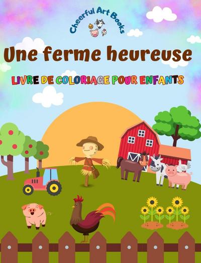 Une ferme heureuse - Livre de coloriage pour enfants - Dessins amusants et créatifs d’adorables animaux de la ferme