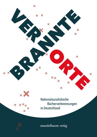 Verbrannte Orte: Nationalsozialistische Bücherverbrennungen in Deutschland