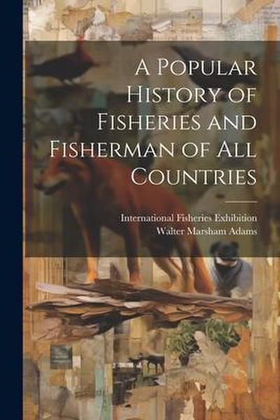 A Popular History of Fisheries and Fisherman of all Countries