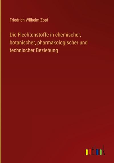 Die Flechtenstoffe in chemischer, botanischer, pharmakologischer und technischer Beziehung