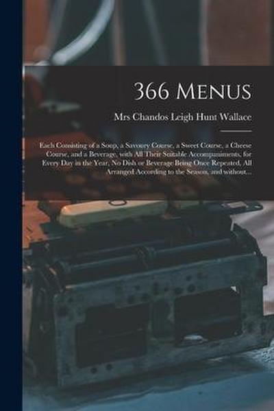 366 Menus: Each Consisting of a Soup, a Savoury Course, a Sweet Course, a Cheese Course, and a Beverage, With All Their Suitable