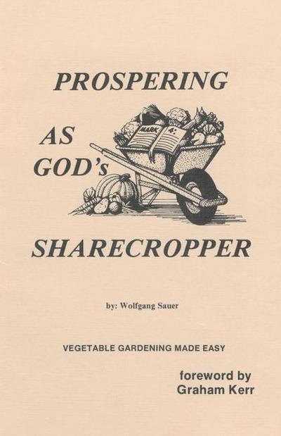 Prospering as God’s Sharecropper: Vegetable Gardening Made Easy