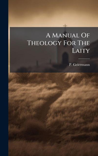 A Manual Of Theology For The Laity