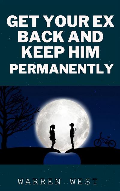 Get Your Ex Back and Keep Him Permanently