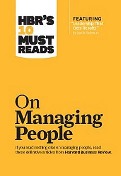 HBR’s 10 Must Reads on Managing People (with featured article "Leadership That Gets Results," by Daniel Goleman)