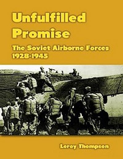 Unfulfilled Promise: The Soviet Airborne Forces, 1928-1945