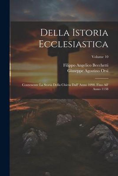 Della Istoria Ecclesiastica: Contenente La Storia Della Chiesa Dall’ Anno 1098. Fino All’ Anno 1138; Volume 10