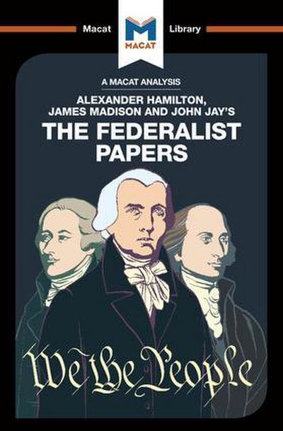 An Analysis of Alexander Hamilton, James Madison, and John Jay’s The Federalist Papers