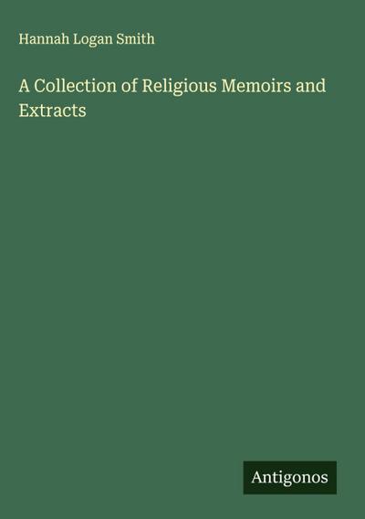 A Collection of Religious Memoirs and Extracts