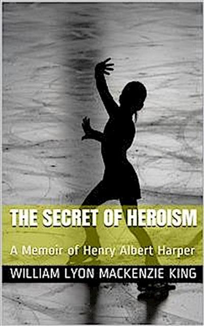 The Secret of Heroism / A Memoir of Henry Albert Harper