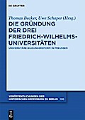 Die Gründung der drei Friedrich-Wilhelms-Universitäten