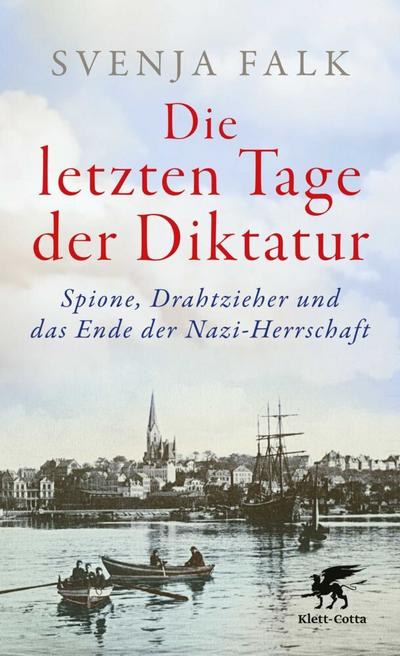 Die letzten Tage der Diktatur: Spione, Drahtzieher und das Ende der Nazi-Herrschaft | Eine packende Chronik vom Untergang des Dritten Reiches