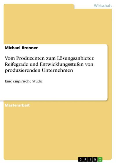 Vom Produzenten zum Lösungsanbieter. Reifegrade und Entwicklungsstufen von produzierenden Unternehmen