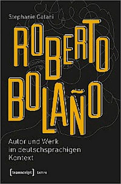 Roberto Bolaño: Autor und Werk im deutschsprachigen Kontext