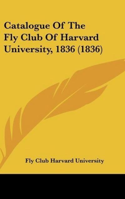 Catalogue Of The Fly Club Of Harvard University, 1836 (1836)