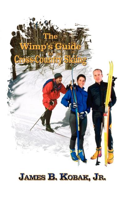 The Wimp's Guide to Cross-Country Skiing - Kobak James