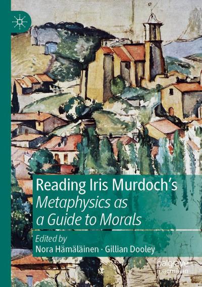 Reading Iris Murdoch’s Metaphysics as a Guide to Morals