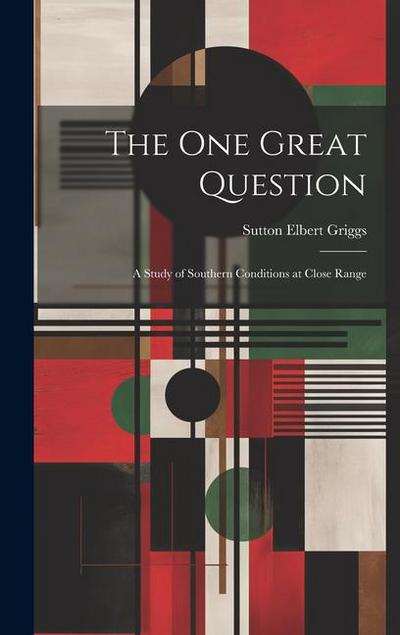 The One Great Question: A Study of Southern Conditions at Close Range