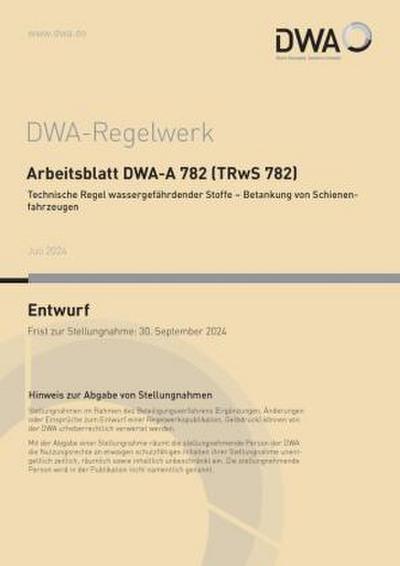 Arbeitsblatt DWA-A 782 (TRwS 782) Technische Regel wassergefährdender Stoffe - Betankung von Schienenfahrzeugen (Entwurf)