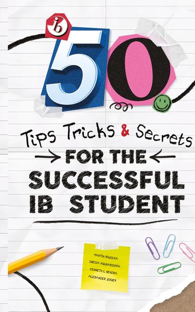 50 TIPS, TRICKS, AND SECRETS FOR THE SUCCESSFUL IB STUDENT