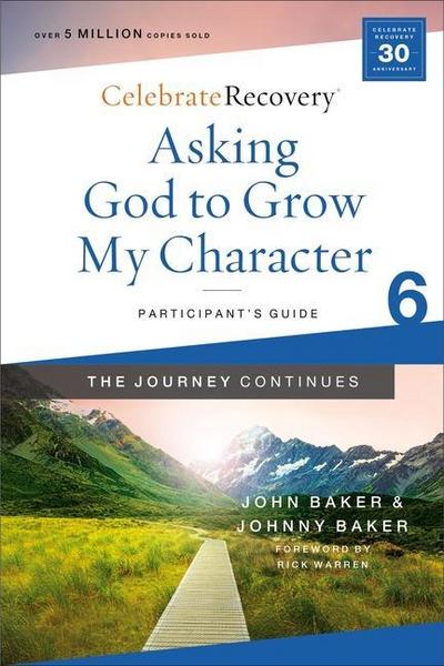 Asking God to Grow My Character: The Journey Continues, Participant’s Guide 6