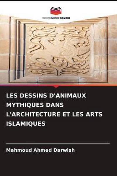 LES DESSINS D’ANIMAUX MYTHIQUES DANS L’ARCHITECTURE ET LES ARTS ISLAMIQUES