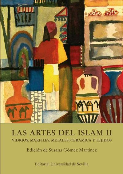 Las artes del Islam II : vidrios, marfiles, metales, cerámica y tejidos