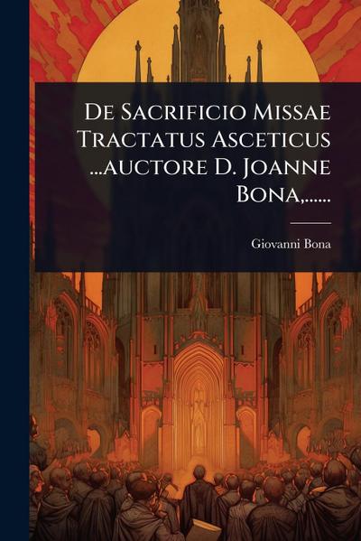 De Sacrificio Missae Tractatus Asceticus ...auctore D. Joanne Bona, ......