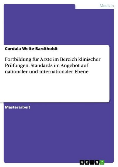 Fortbildung für Ärzte im Bereich klinischer Prüfungen. Standards im Angebot auf nationaler und internationaler Ebene - Cordula Welte-Bardtholdt