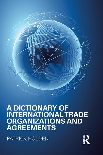 A Dictionary of International Trade Organizations and Agreements
