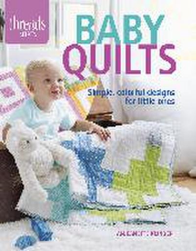 Baby Quilts: Simple, Colorful Designs for Little Ones