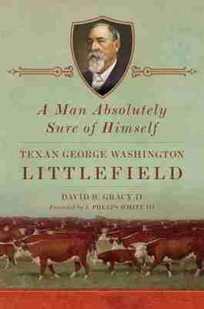 A Man Absolutely Sure of Himself: Texan George Washington Littlefield