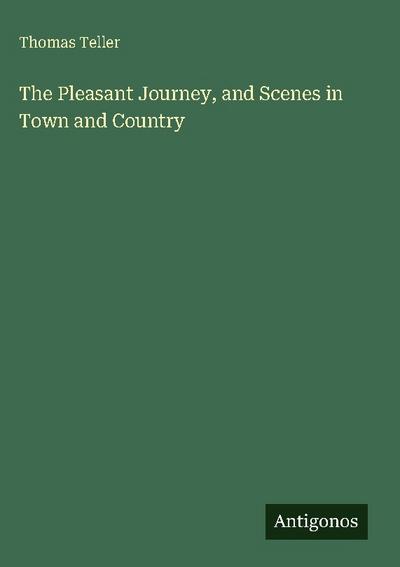 The Pleasant Journey, and Scenes in Town and Country