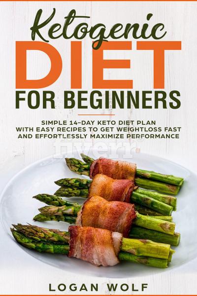 Ketogenic Diet For Beginners: Simple 14-Day Keto Diet Plan With Easy Recipes To Get Weightloss Fast and Effortlessly Maximize Performance