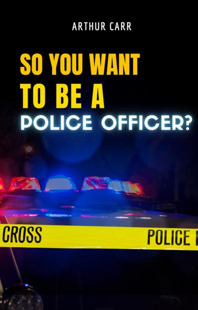 So You Want To Be A Police Officer?