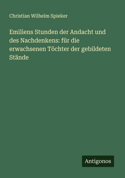 Emiliens Stunden der Andacht und des Nachdenkens: für die erwachsenen Töchter der gebildeten Stände