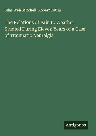 The Relations of Pain to Weather. Studied During Eleven Years of a Case of Traumatic Neuralgia
