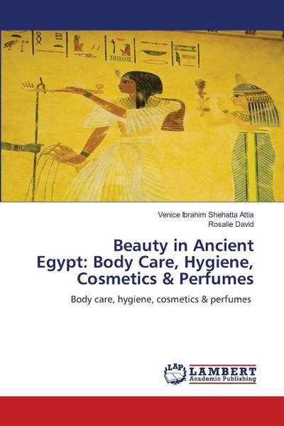 Beauty in Ancient Egypt: Body Care, Hygiene, Cosmetics & Perfumes