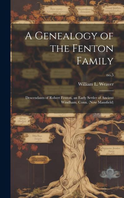 A Genealogy of the Fenton Family: Descendants of Robert Fenton, an Early Settler of Ancient Windham, Conn. (now Mansfield); no.5