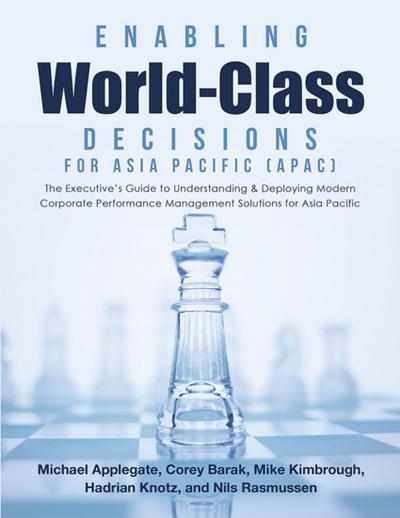 Enabling World-Class Decisions for Asia Pacific (APAC): The Executive’s Guide to Understanding & Deploying Modern Corporate Performance Management Solutions for Asia Pacific
