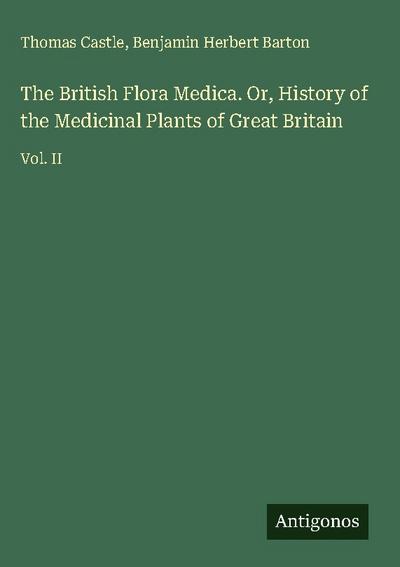 The British Flora Medica. Or, History of the Medicinal Plants of Great Britain